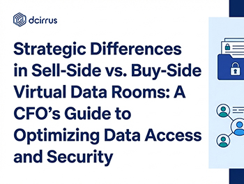 Strategic Differences in Sell-Side vs. Buy-Side Virtual Data Rooms: A CFO’s Guide to Optimizing Data Access and Security